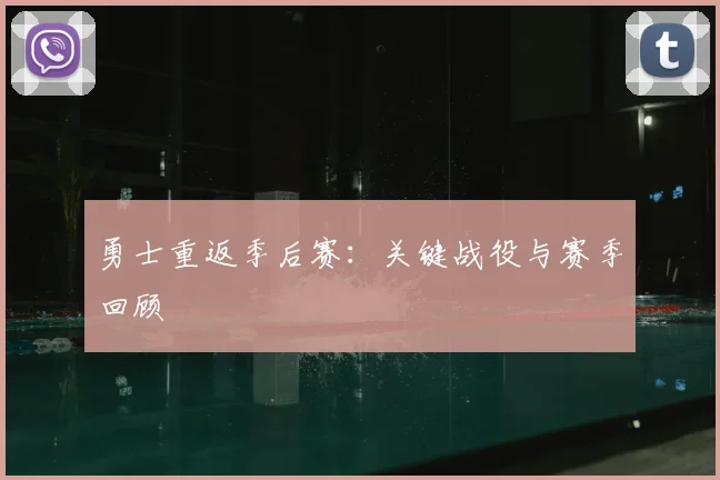 勇士重返季后赛:关键战役与赛季回顾